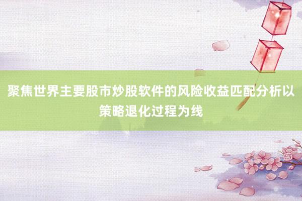 聚焦世界主要股市炒股软件的风险收益匹配分析以策略退化过程为线